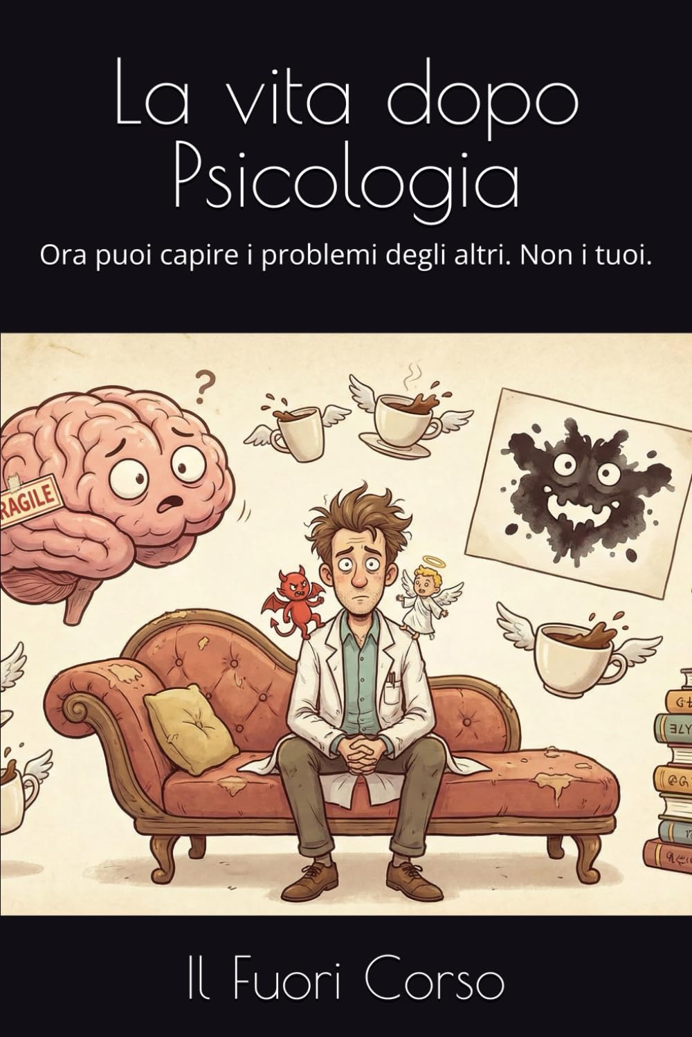 La vita dopo Psicologia: Ora puoi capire i problemi degli altri. Non i tuoi. (Magna cum Ansia)