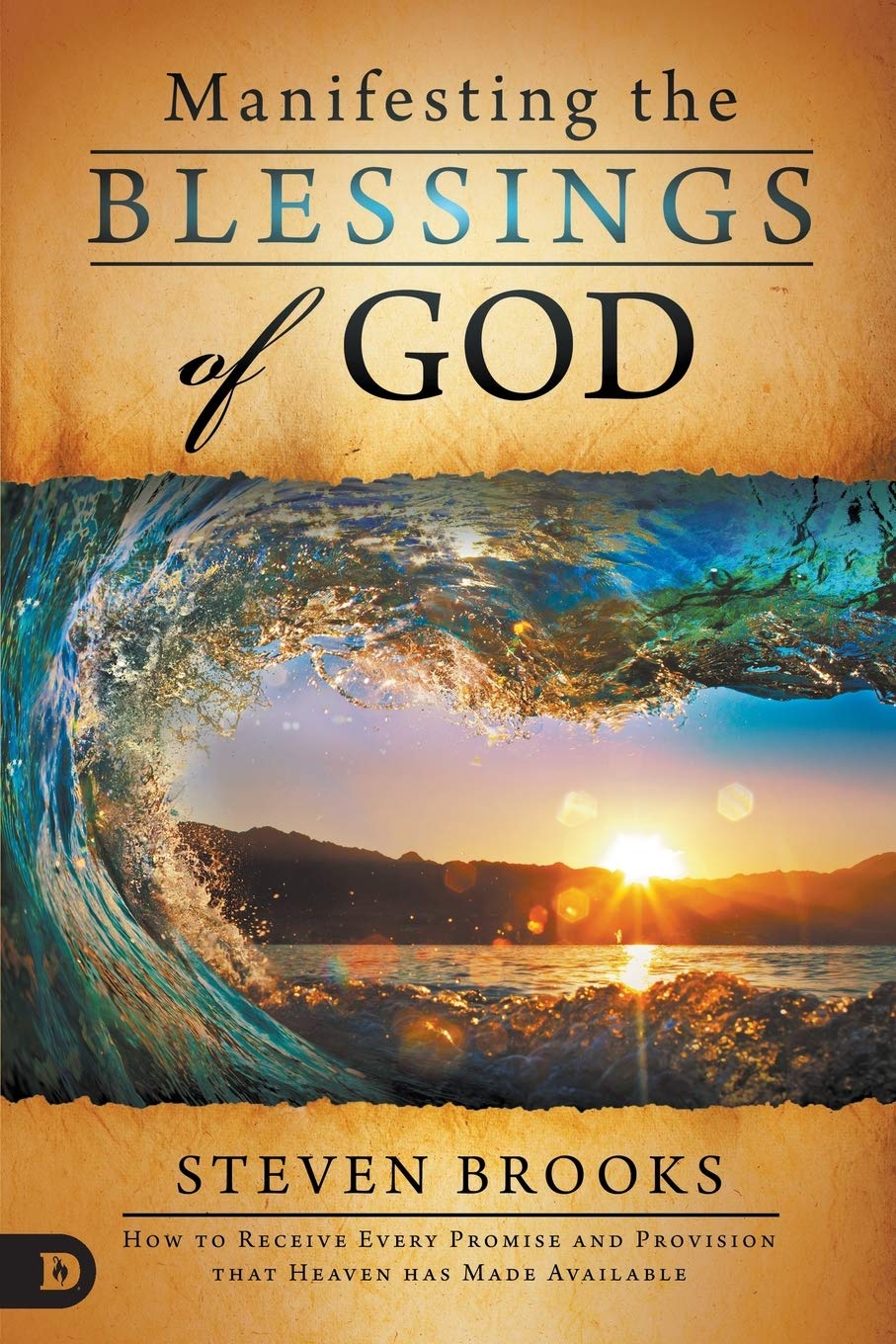 Manifesting the Blessings of God: How to Receive Every Promise and Provision that Heaven has Made Available