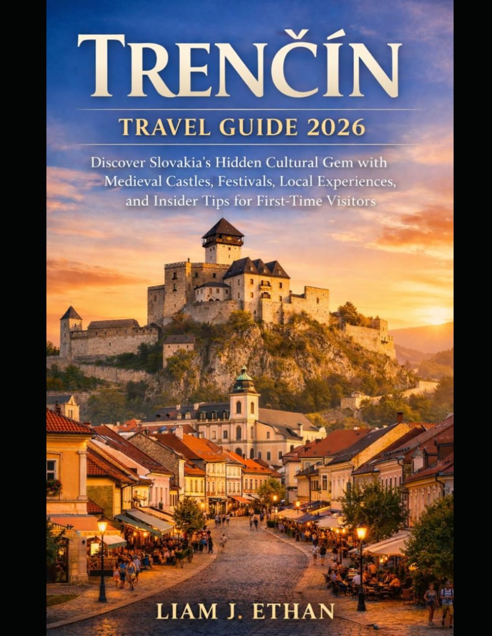 Trenčín Travel Guide 2026: Discover Slovakia’s Hidden Cultural Gem with Medieval Castles, Festivals, Local Experiences, and Insider Tips for First-Time Visitors