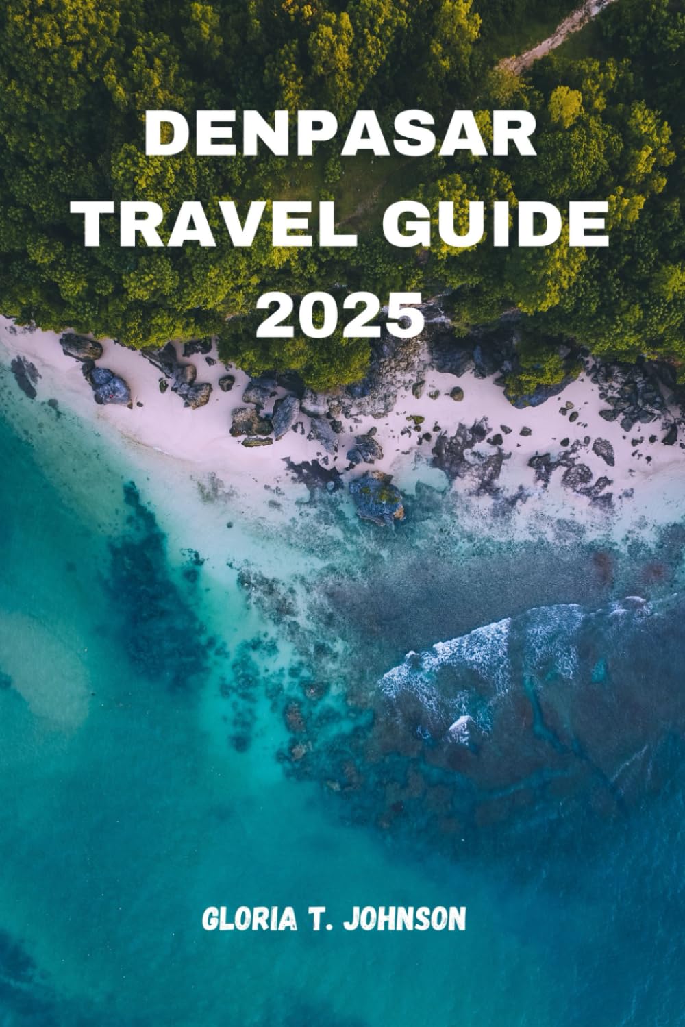 DENPASAR TRAVEL GUIDE 2025: The Ultimate and Most Updated Handbook to Bali’s Cultural Capital, Hidden Gems, and Urban Adventures (Glorious Travellers)