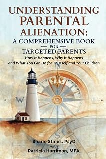 Understanding Parental Alienation: A Comprehensive Book for Targeted Parents: How It Happens, Why It Happens, and What You Can Do for Yourself and Your Children