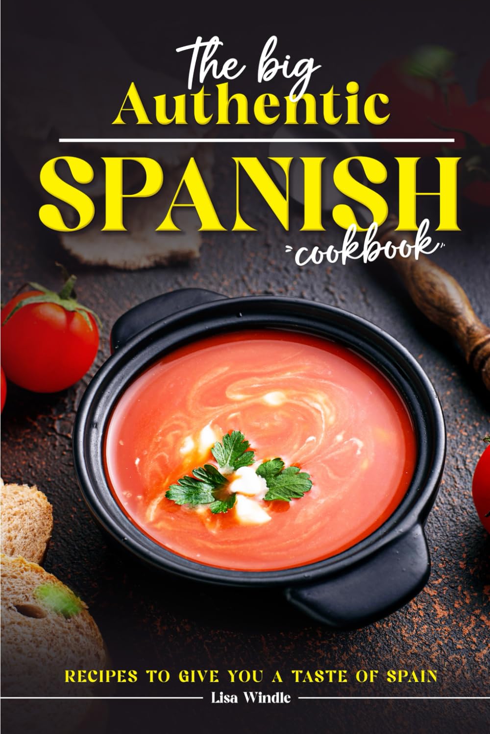 The Big Authentic Spanish Cookbook: Recipes to Give You a Taste of Spain