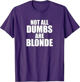 Not All Dumbs Are Blonde Funny Joke Sarcastic Gag Novelty T-Shirt