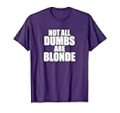 Not All Dumbs Are Blonde Funny Joke Sarcastic Gag Novelty T-Shirt