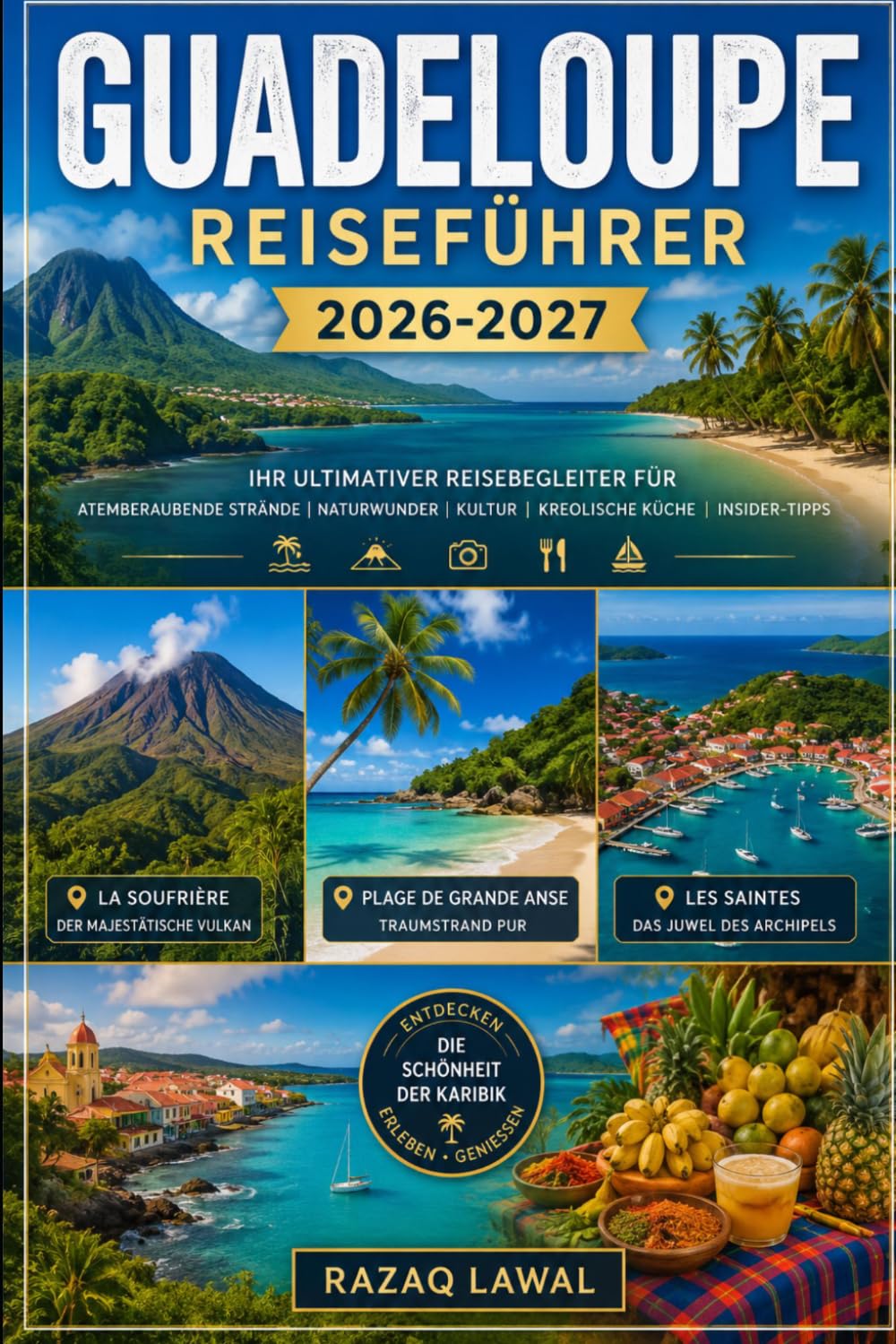 GUADELOUPE REISEFÜHRER 2026-2027: Entdecken Sie La Soufrière, Pointe des Châteaux, Les Saintes, Carbet Falls, Grande Anse Beach und das karibische Paradies Frankreichs
