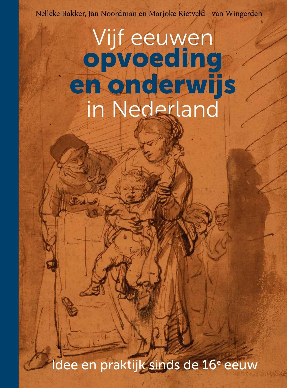 Vijf eeuwen opvoeding en onderwijs in Nederland: Idee en praktijk sinds de zestiende eeuw