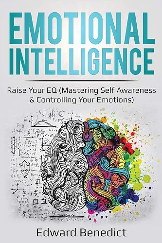 Emotional Intelligence: Raise Your EQ (Mastering Self Awareness &amp; Controlling Your Emotions): 3 (Ei Master)
