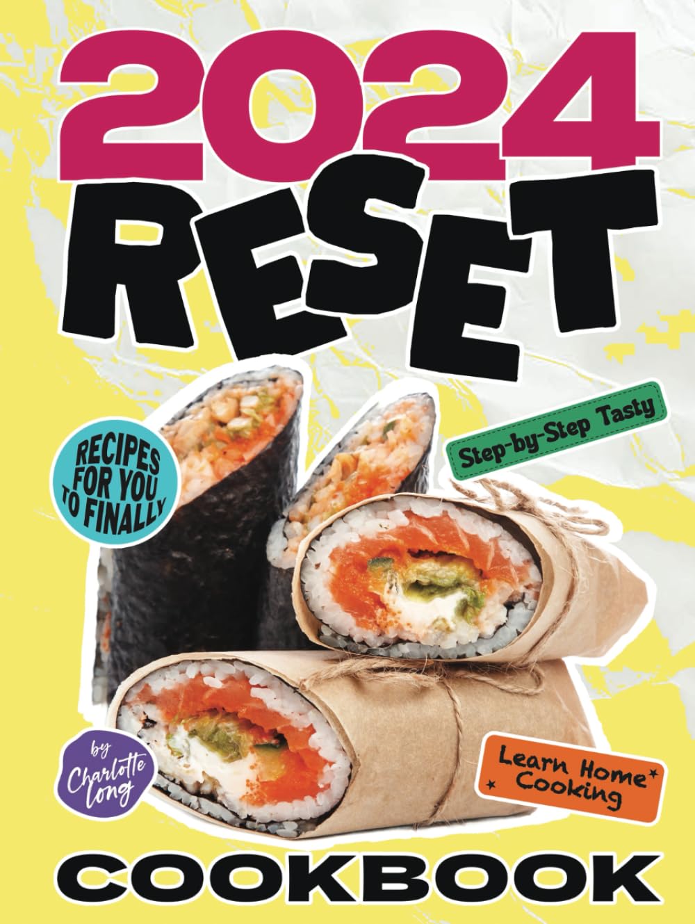 2024 Reset Cookbook: Step-by-Step Tasty Recipes for You to Finally Learn Home Cooking