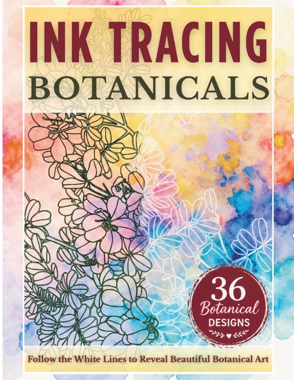 Ink Tracing Botanicals: Trace White Lines to Reveal Flowers and Botanical Art. A Reverse Coloring Book for Relaxation, Mindfulness, and Stress Relief Using Pen & Ink