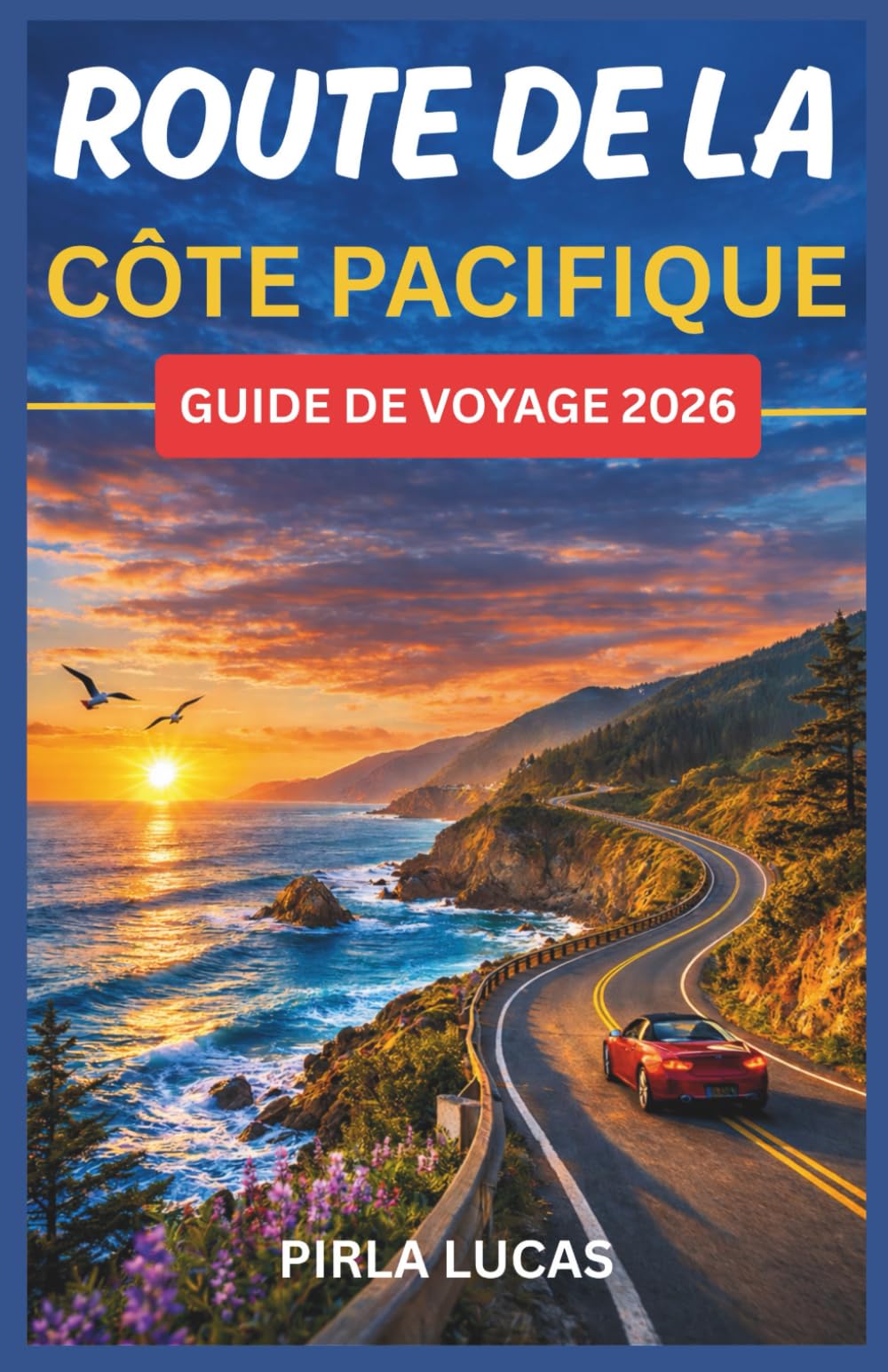 ROUTE DE LA CÔTE PACIFIQUE GUIDE DE VOYAGE 2026: Le guide de voyage routier avec des arrêts panoramiques, des villes côtières, les incontournables de ... parfait de San Francisco à Los Angeles.