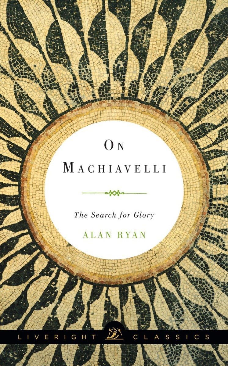 On Machiavelli: The Search for Glory: 0 (Liveright Classics)