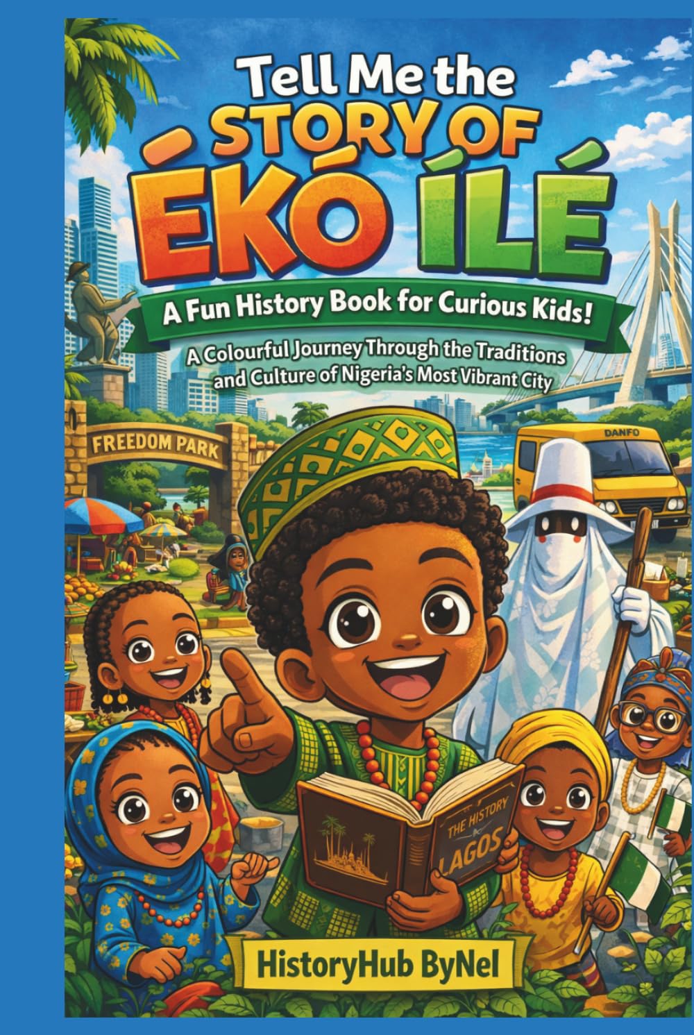 Tell Me the STORY OF ÉKÓ ÍLÉ: A Fun History Book for Curious Kids!: A Colourful Journey Through Traditions and Culture of Nigeria’s Most Vibrant City (Collection of State Histories of the USA)
