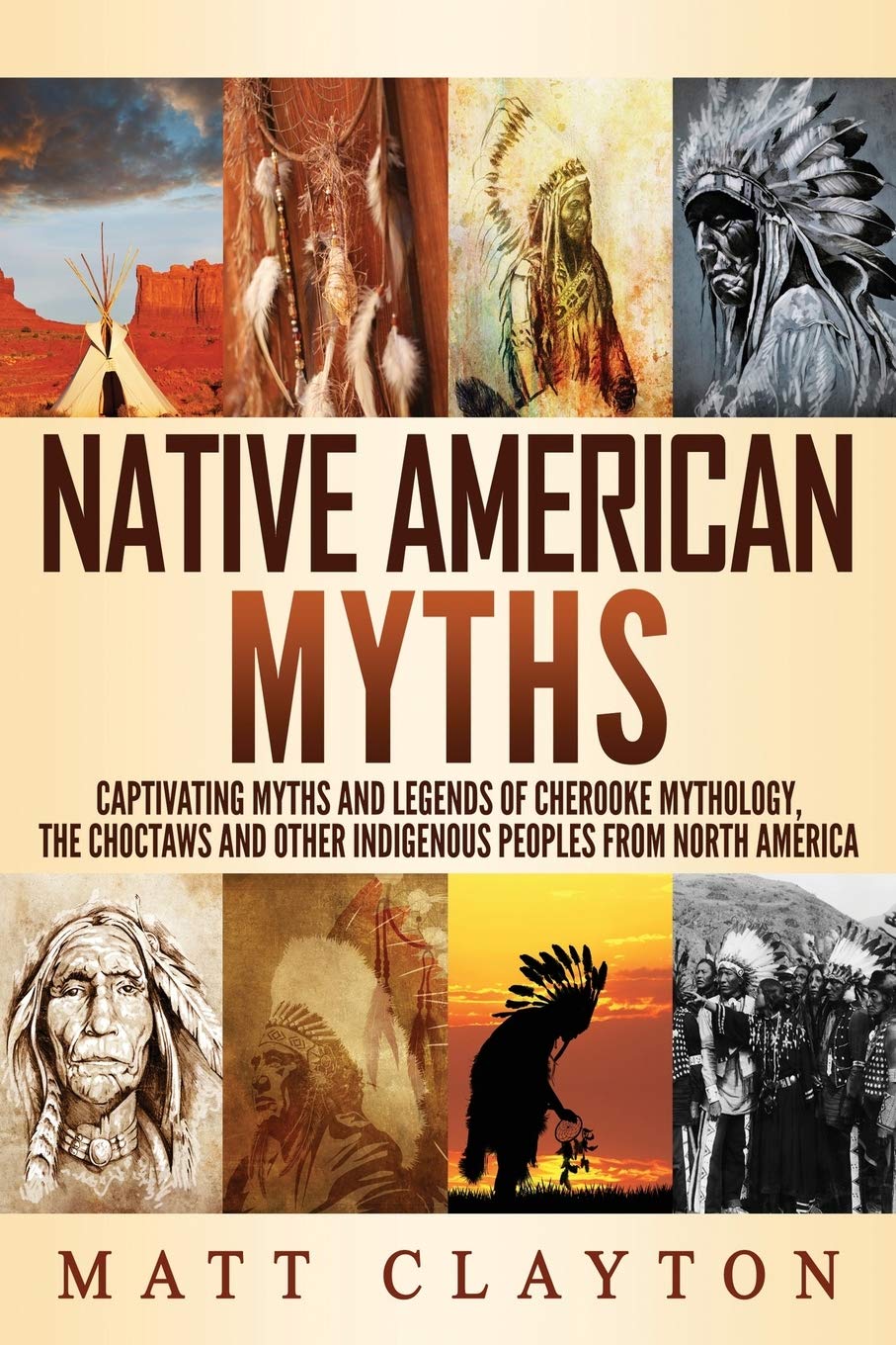 Matt ClaytonNative American Myths: Captivating Myths and Legends of Cherooke Mythology, the Choctaws and Other Indigenous Peoples from North America