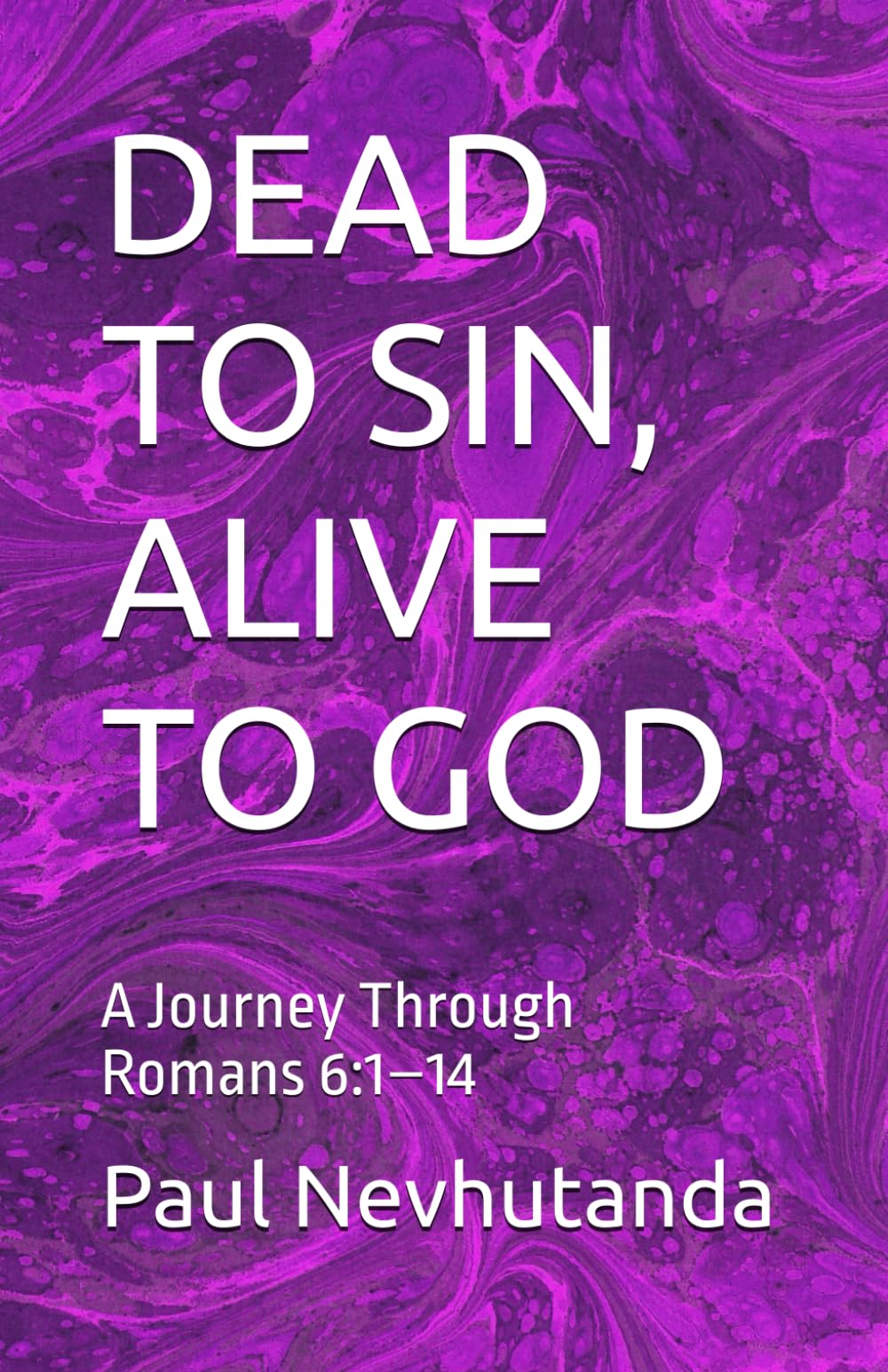 DEAD TO SIN, ALIVE TO GOD: A Journey Through Romans 6:1–14
