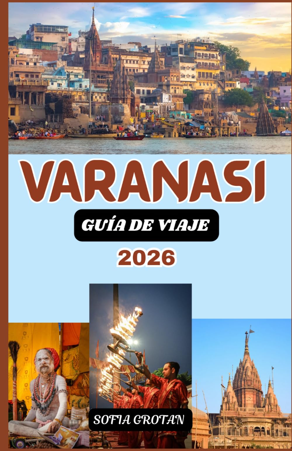 Varanasi Guía de viaje 2026: La guía definitiva de viaje a Varanasi 2026: Descubre los ghats sagrados, templos antiguos, tradiciones espirituales, joyas ocultas y experiencias culturales auténticas.
