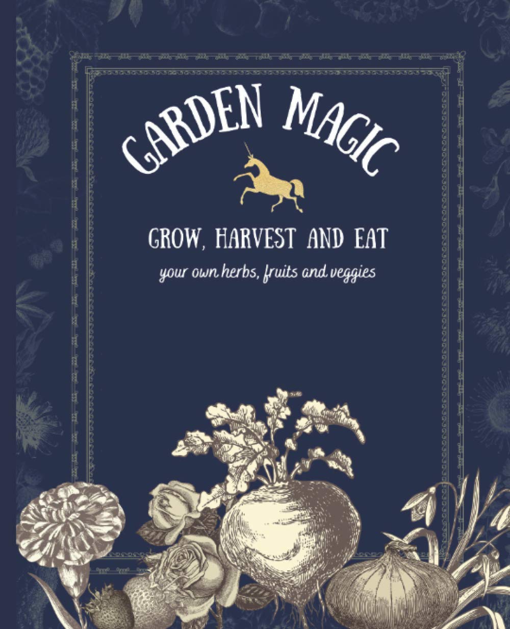 Garden Magic: Grow, Harvest and Eat your Own Herbs, Fruits and Veggies