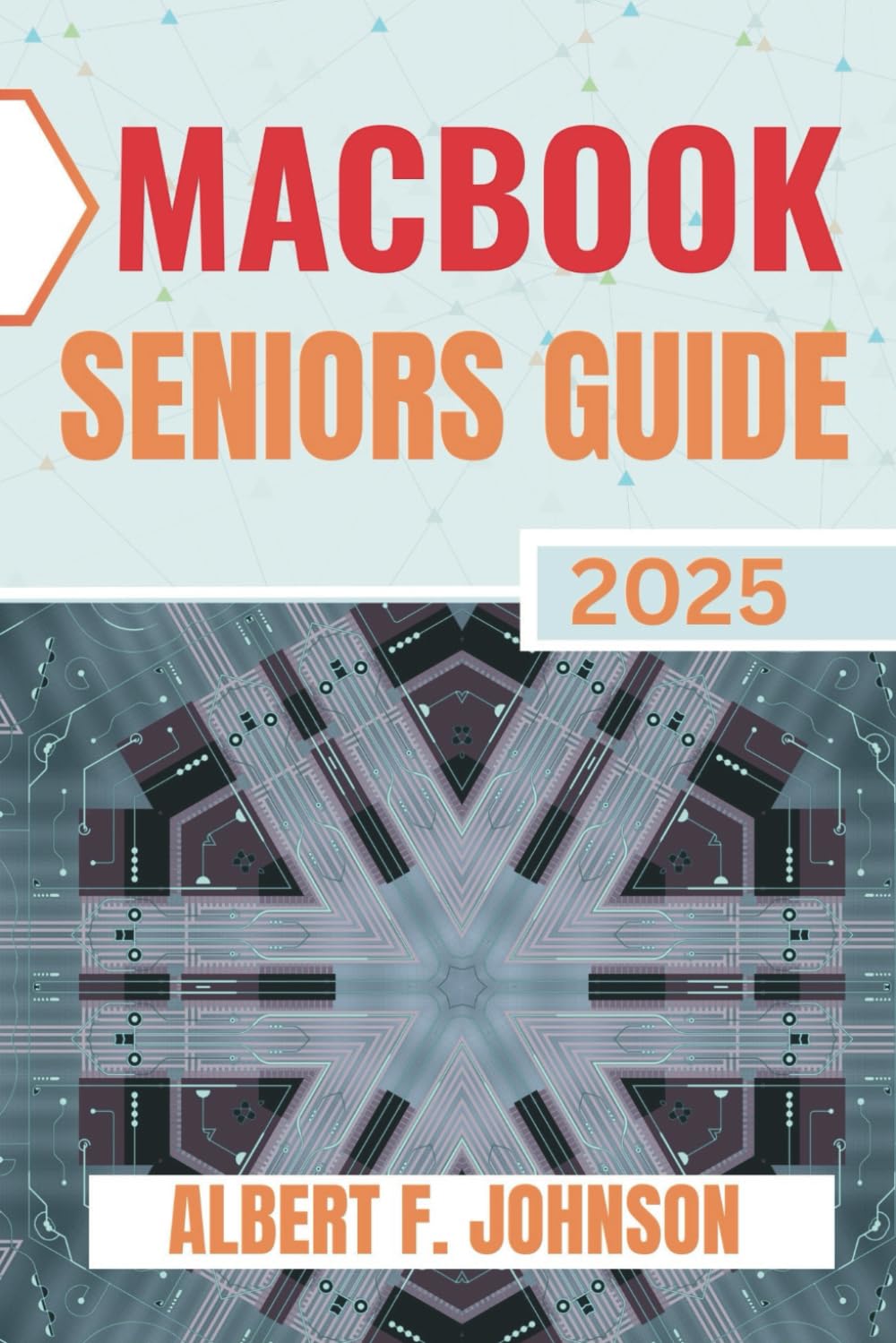 Macbook Seniors Guide 2025: Practical How-To Manual for First Time Users to Explore Every Features, Navigate macOS, and Use Your Laptop with Confidence and Clarity
