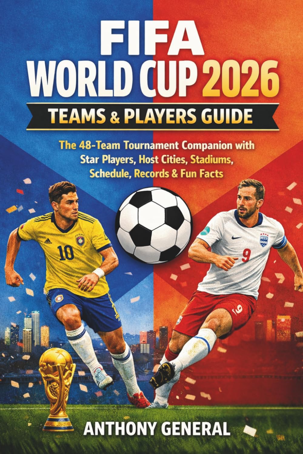 FIFA WORLD CUP 2026 TEAMS & PLAYERS GUIDE: The 48-Team Tournament Companion with Star Players, Host Cities, Stadiums, Schedule, Records & Fun Facts