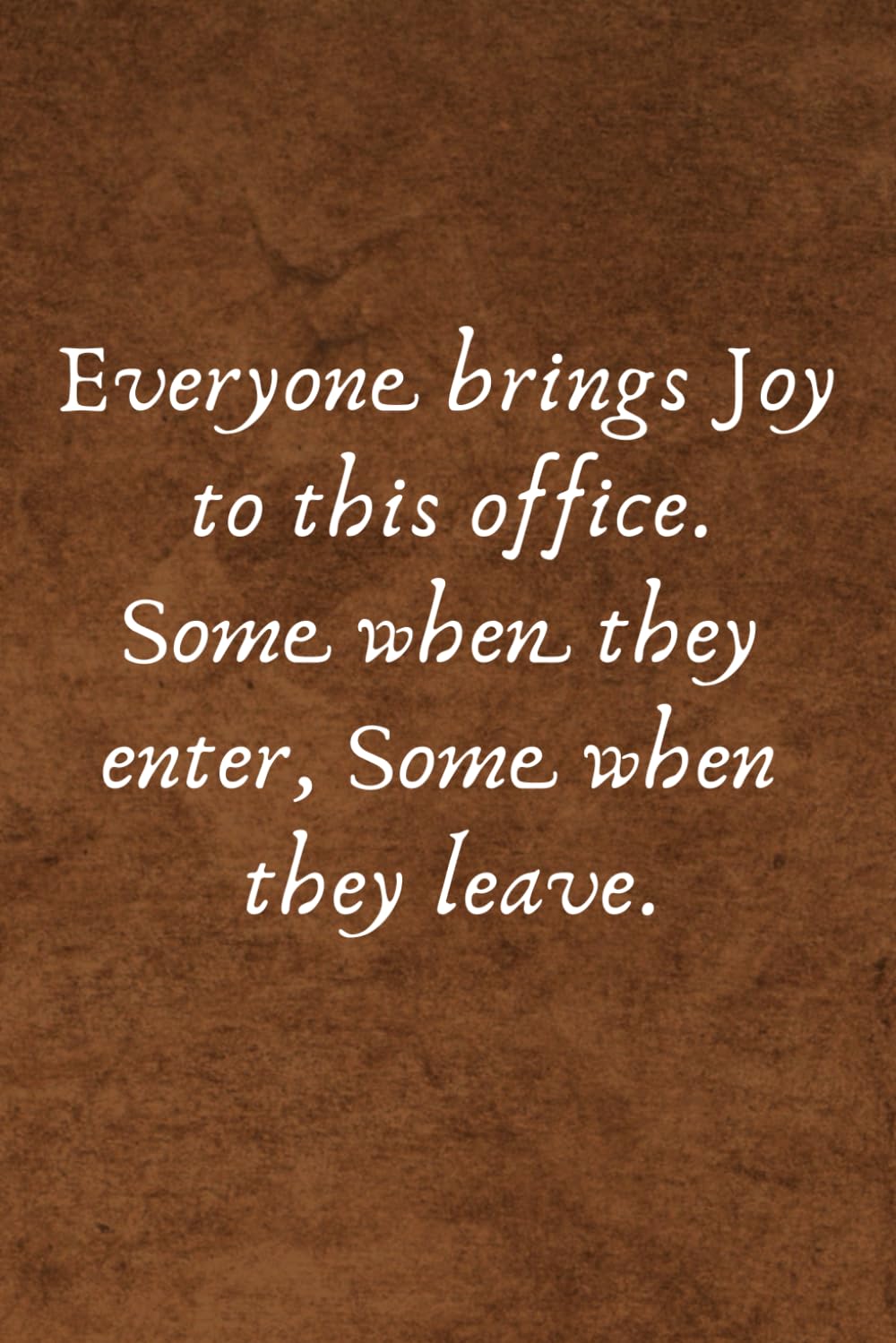 Everyone brings Joy to this office. Some when they enter, Some when they leave.: Office Lined Blank Notebook Journal with a funny saying on the outside