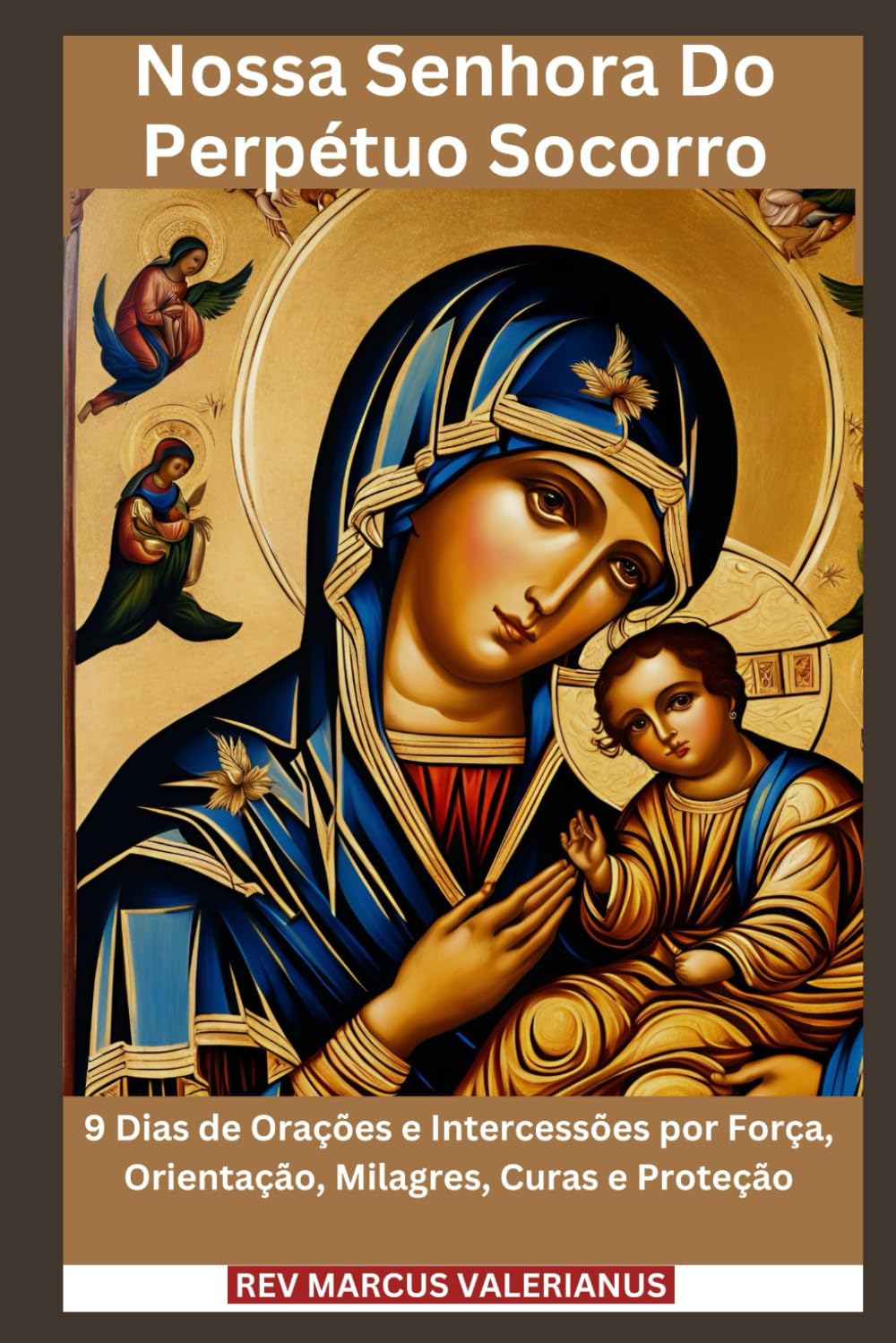 Nossa Senhora Do Perpétuo Socorro: 9 Dias de Orações e Intercessões por Força, Orientação, Milagres, Curas e Proteção