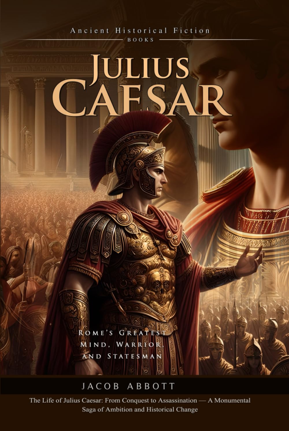 Julius Caesar: The Rise and Fall of Rome's Greatest Leader: A Captivating Tale of Roman Glory and Betrayal - Fully Illustrated Edition with Author Biography