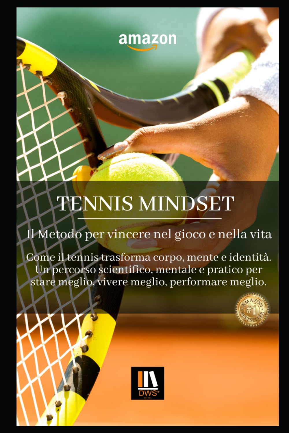 TENNIS MINDSET: Il Metodo per vincere nel gioco e nella vita. Come il tennis trasforma corpo, mente e identità. Un percorso scientifico, mentale e ... meglio, vivere meglio, performare meglio.