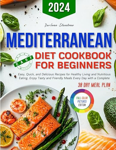 Mediterranean Diet Cookbook for Beginners: Easy, Quick, and Delicious Recipes for Healthy Living and Nutritious Eating. Enjoy Tasty and Friendly Meals Every Day with a Complete 30-Day Meal Plan