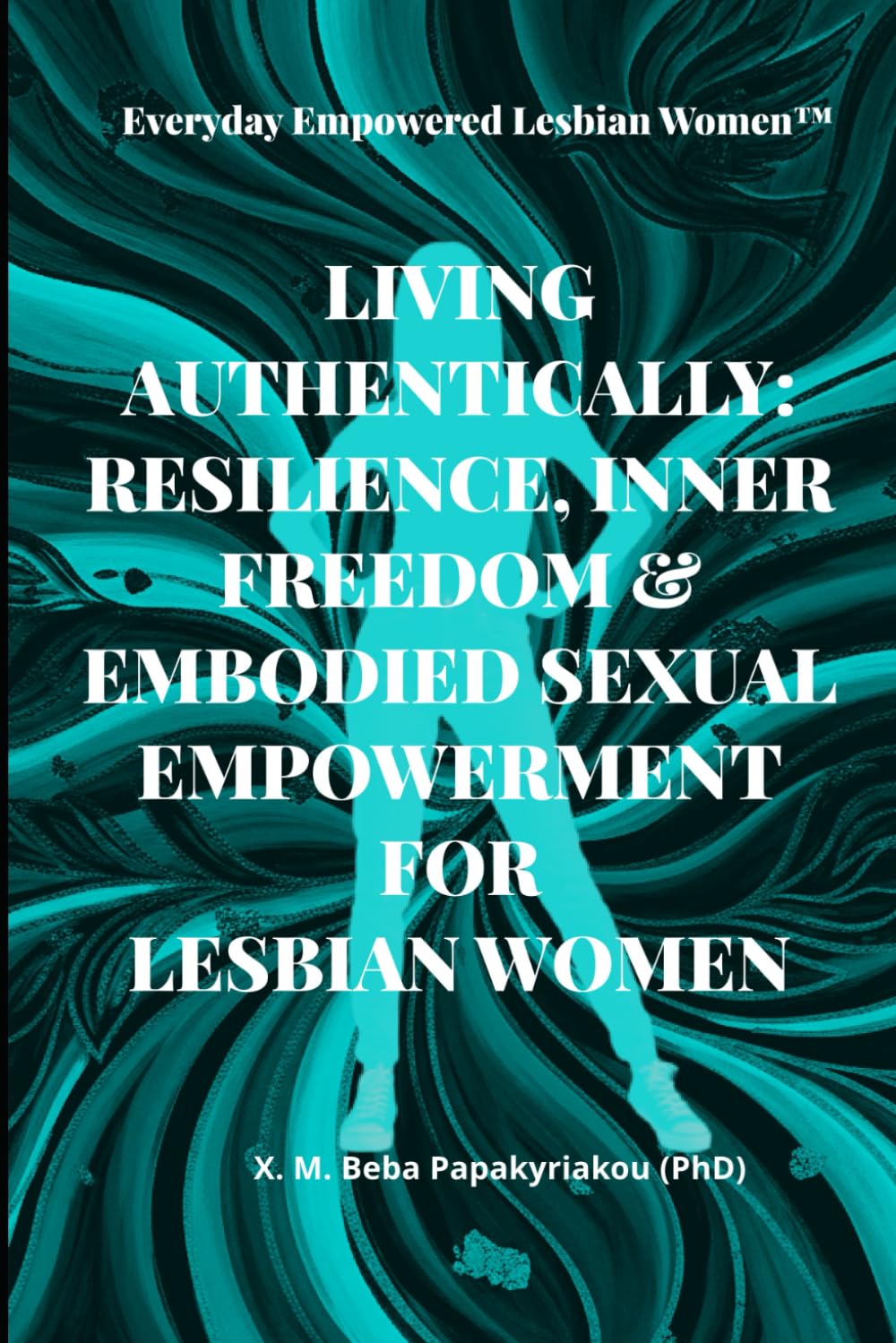 Everyday Empowered Lesbian Women™ LIVING AUTHENTICALLY: RESILIENCE, INNER FREEDOM & EMBODIED SEXUAL EMPOWERMENT FOR LESBIAN WOMEN
