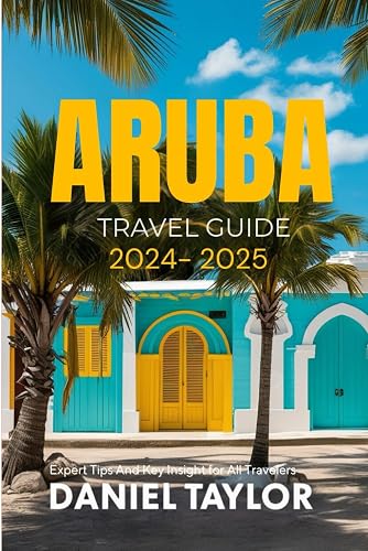 Aruba Travel Guide 2024-2025: Expert Tips and Key Insights for All Travelers