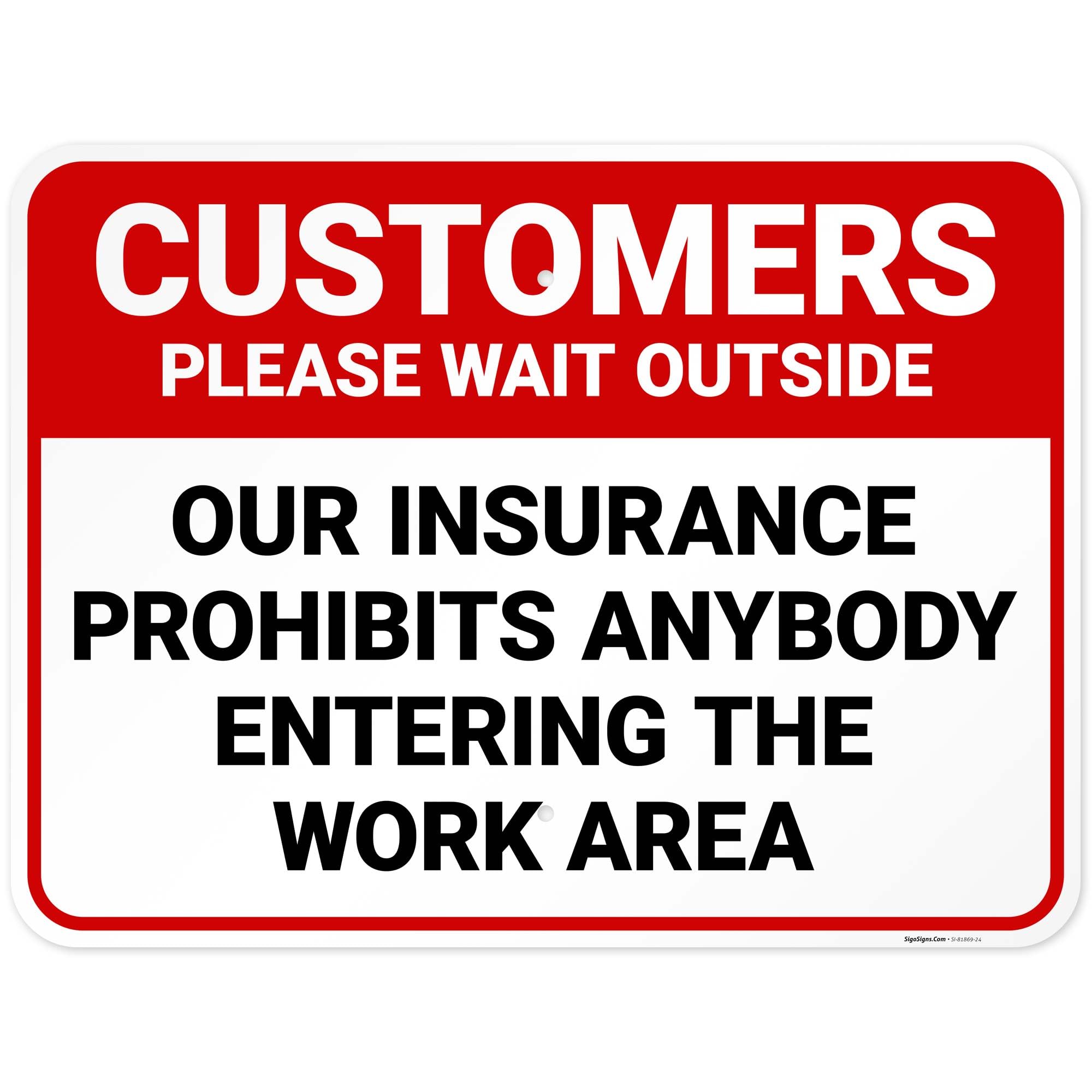 Customers Please Wait Outside Our Insurance Prohibits Anybody Entering The Work Area Sign, 18x24 Inches, Rust Free .063 Aluminum, Fade Resistant, Made