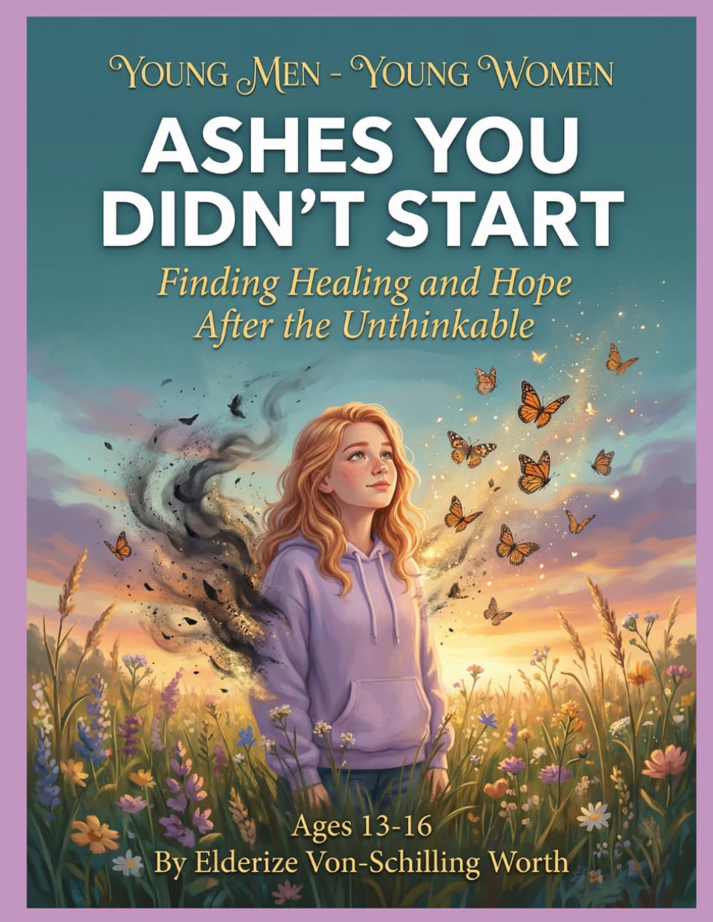 Ashes You Didn't Start: Series: Young Men — Young Women - Finding Healing and Hope After the Unthinkable