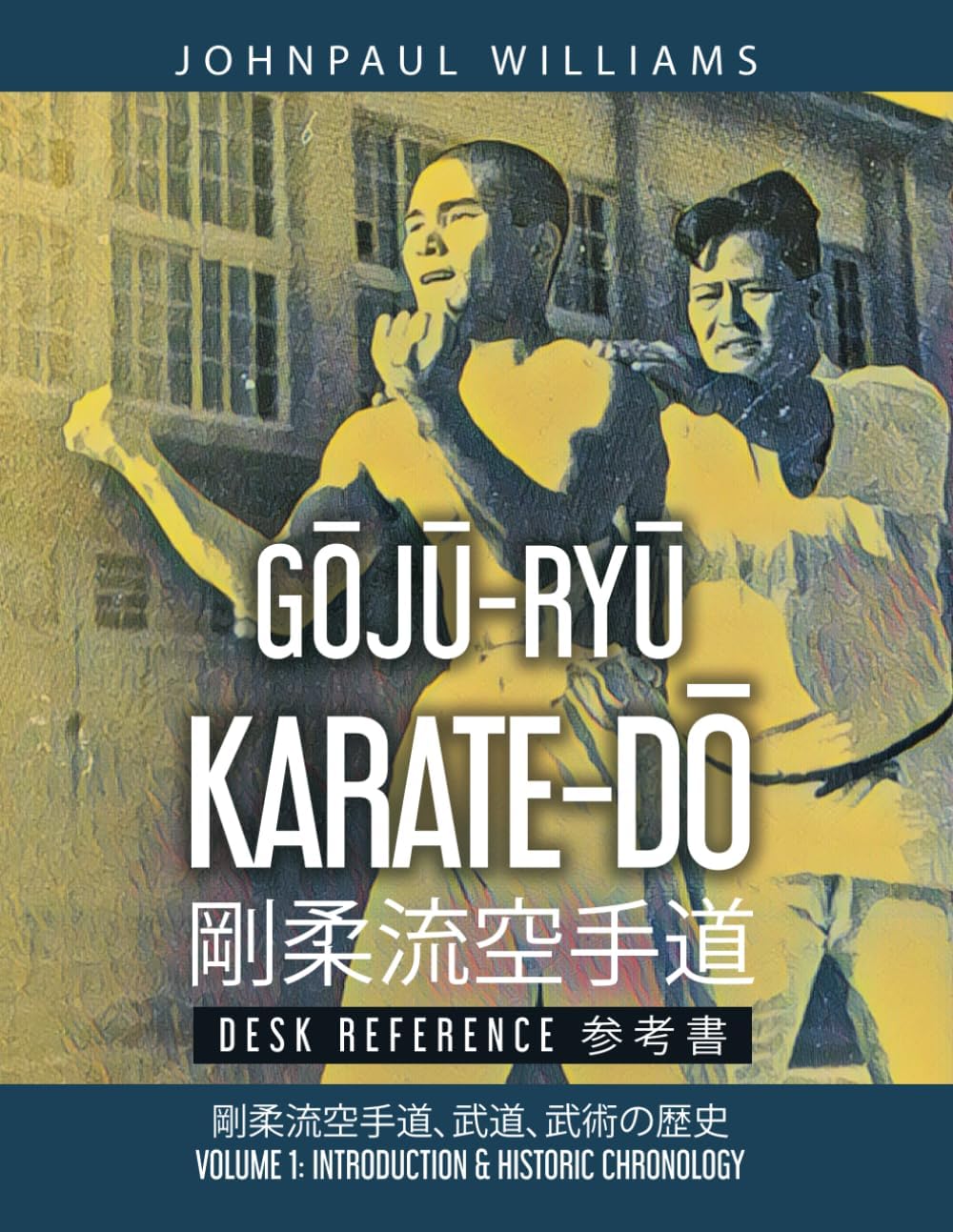 Goju-Ryu Karate-Do Desk Reference ๅๆๆต็ฉบๆ้ ๅ่ๆธ: Volume 1: Introduction & Historic Chronology ๆญฆ้, ๆญฆ่กใฎๆญดๅฒ (Gลjลซ-Ryลซ Karate-Dล Desk Reference ๅๆๆต็ฉบๆ้ ๅ่ๆธ)
