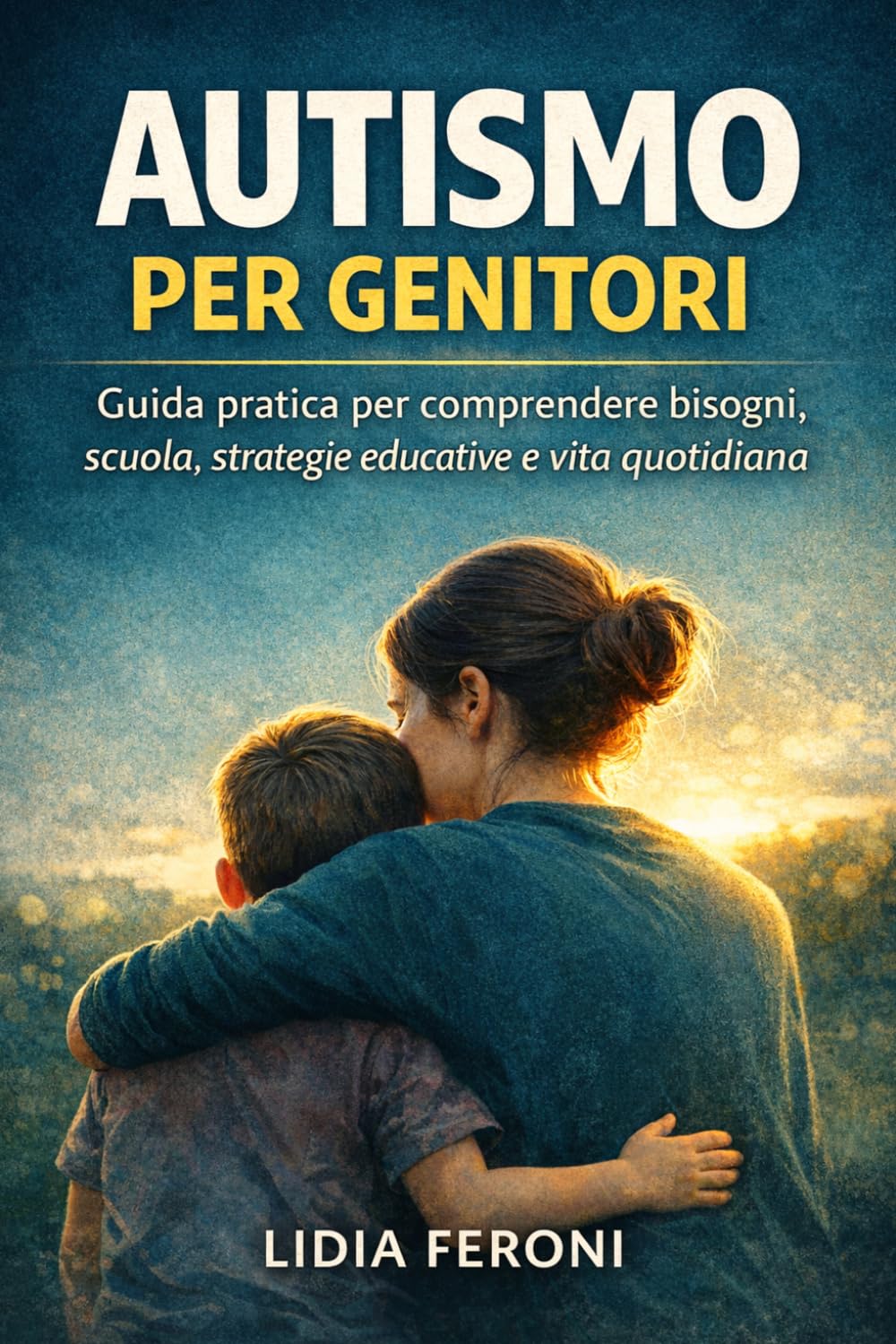 Autismo per genitori: Guida pratica per comprendere bisogni, scuola, strategie educative e vita quotidiana