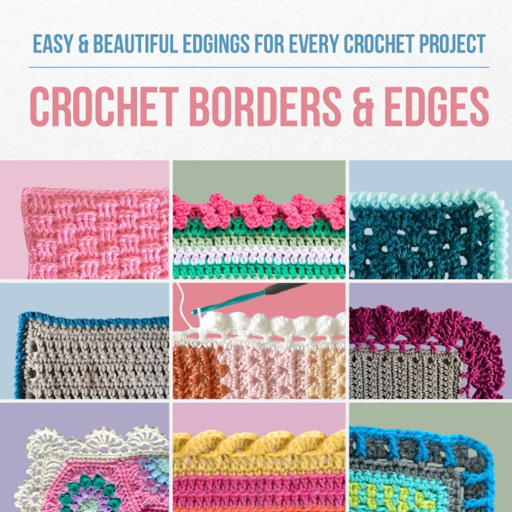 Crochet Borders and Edges: Easy & Beautiful Edgings for Every Crochet Project