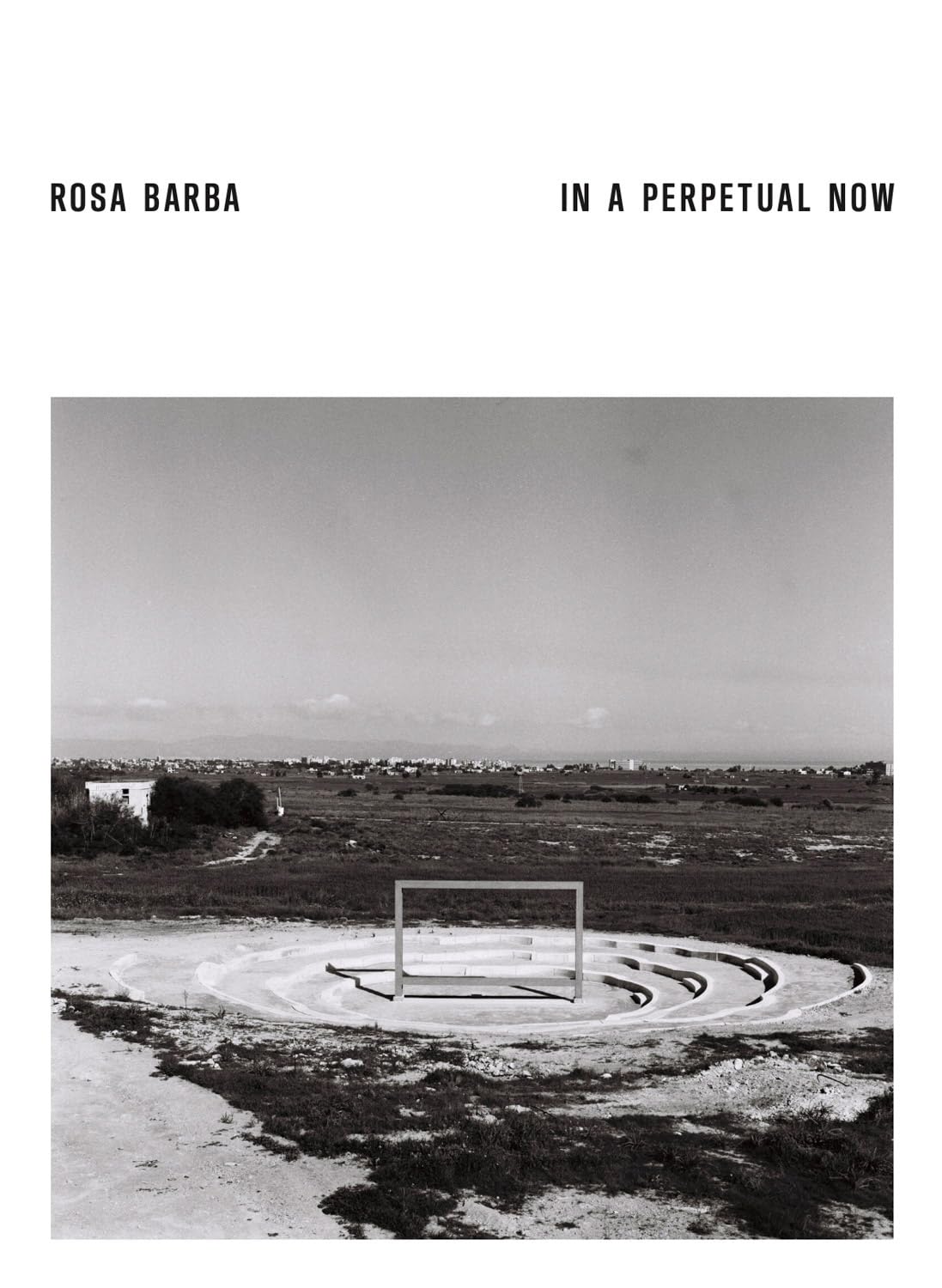 Rosa Barba In a Perpetual Now anglais Plongée dans le Temps Suspendu