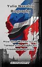 Yulia Navalny Biography: How One Woman’s Life Turned Into a Fight for Freedom in Russia (A Complete Biographies of Iconic Figures)