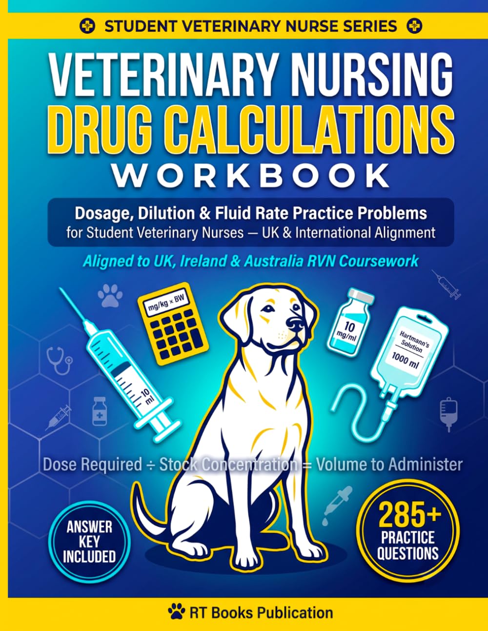 Veterinary Nursing Drug Calculations Workbook: Dosage, Dilution & Fluid Rate Practice Problems for Student Veterinary Nurses on the RVN Track — ... (Animal Veterinary Pharmacology Books Series)