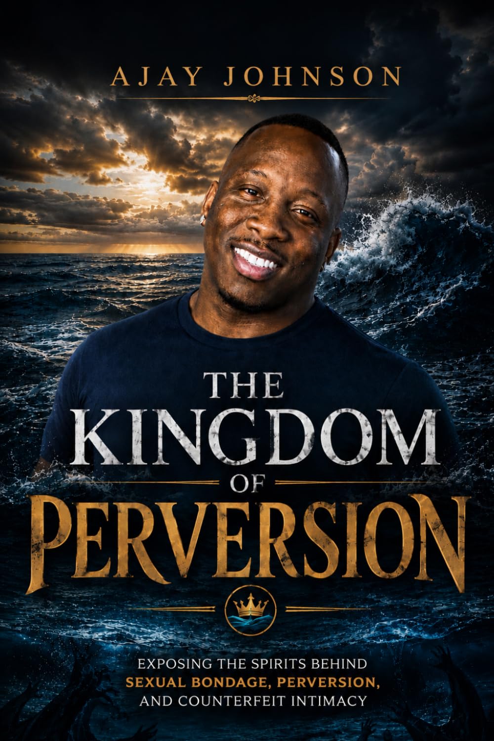 The Kingdom Of Perversion: Exposing The Spirits Behind Sexual Bondage, Perversion, and Counterfeit Intimacy