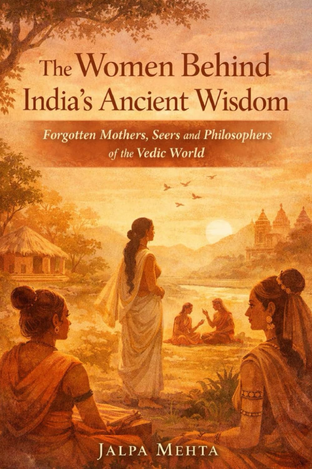 The Women Behind India’s Ancient Wisdom: Forgotten Mothers, Seers, and Philosophers of the Vedic World