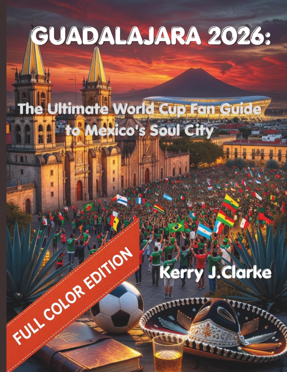 GUADALAJARA 2026: The Ultimate World Cup Fan Guide to Mexico's Soul City