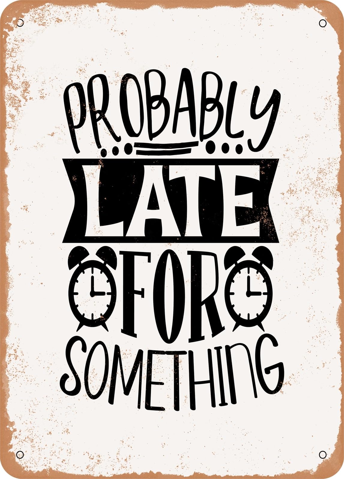 Metal Sign - Probably Late For Something - 2 - Vintage Rusty Look home decor
