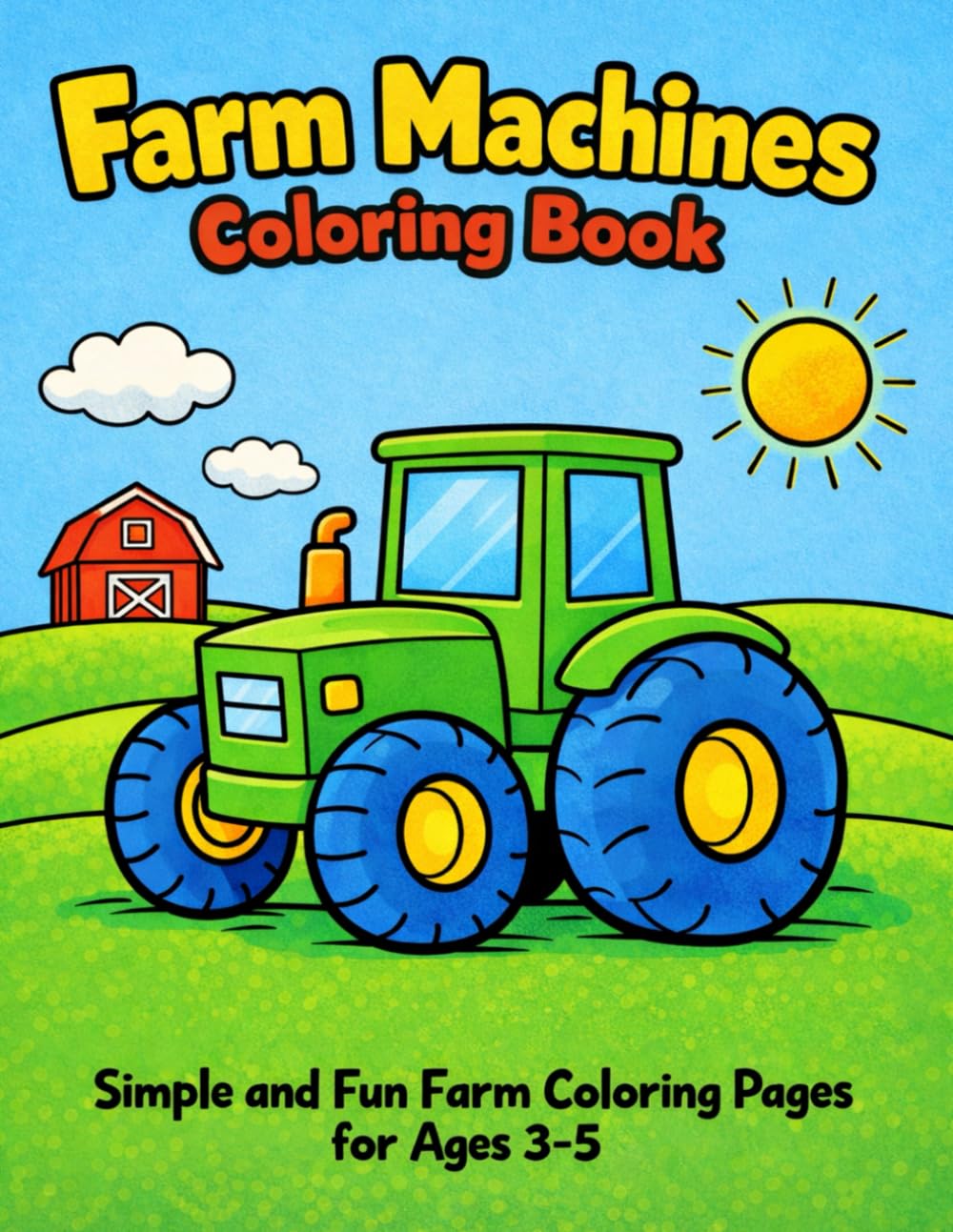 Farm Machines Coloring Book: Simple and Fun Farm Coloring Pages for Toddlers Ages 3–5