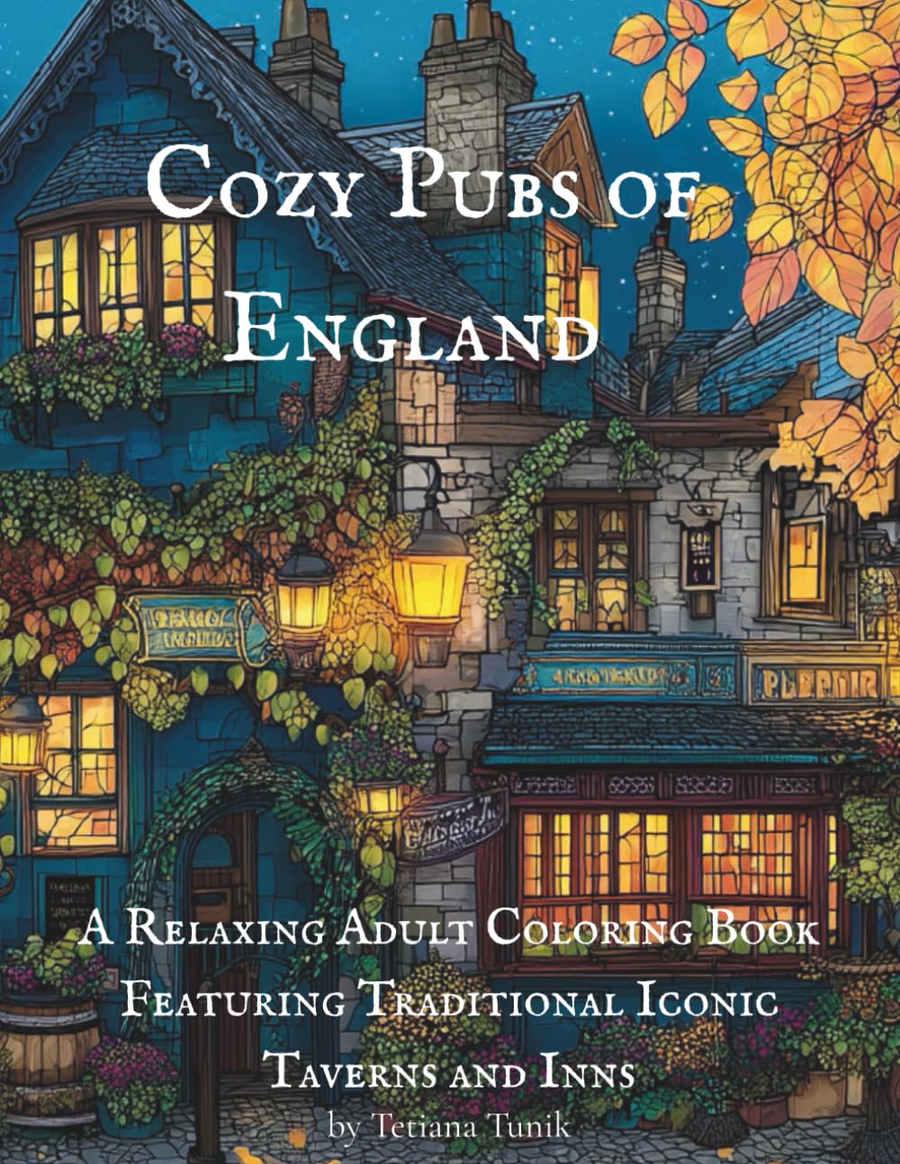 Cozy Pubs of England: A Relaxing Adult Coloring Book Featuring Traditional Iconic Taverns and Inns