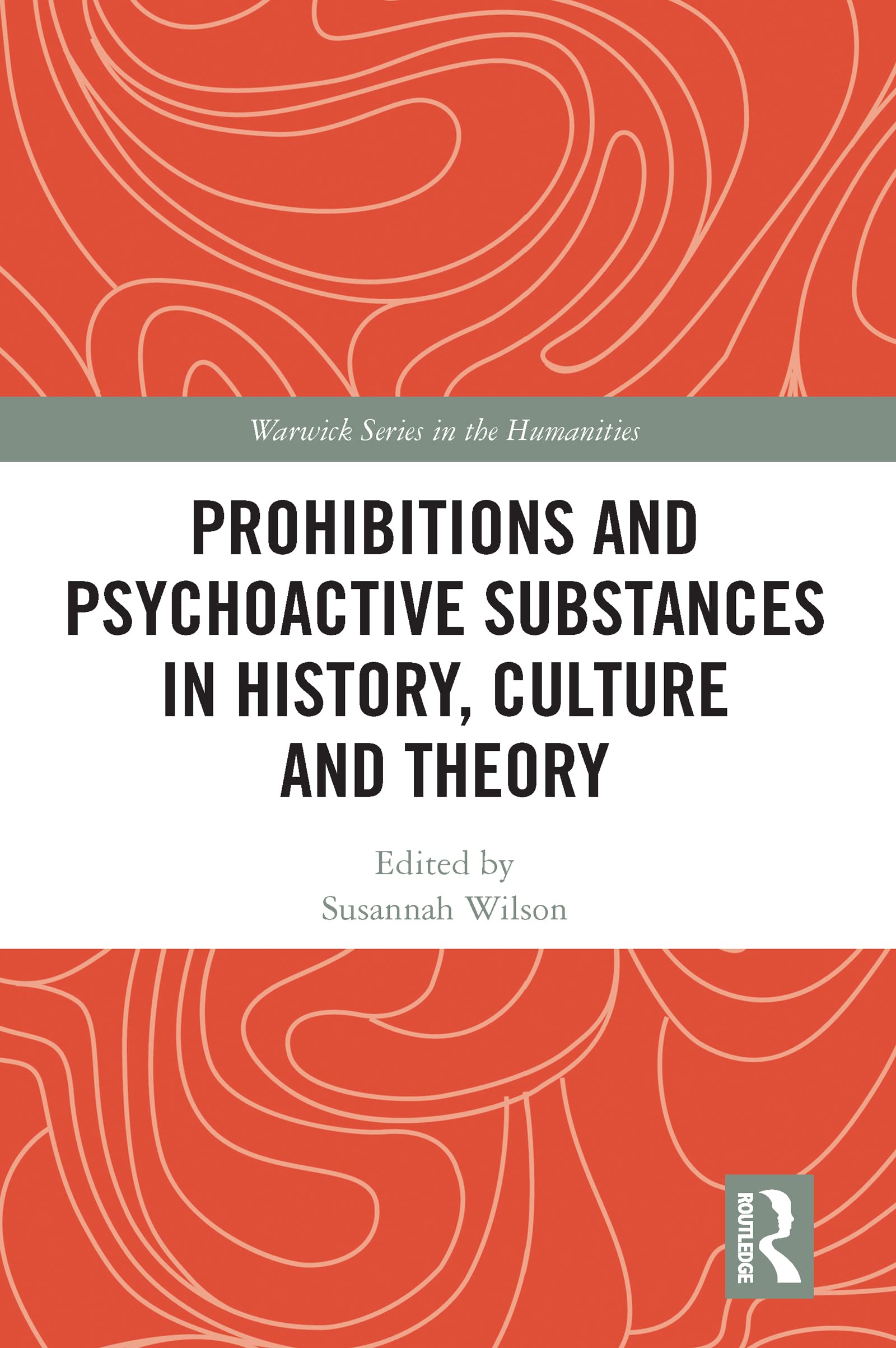 Prohibitions and Psychoactive Substances in History, Culture and Theory (Warwick Series in the Humanities)