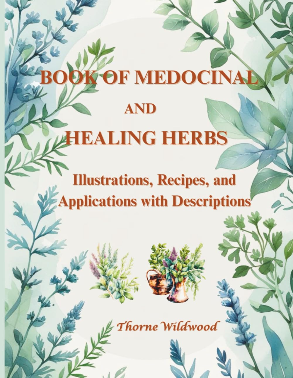 BOOK OF MEDICINAL AND HEALING ERBS: Illustrations, Recipes, and Applications with Descriptions