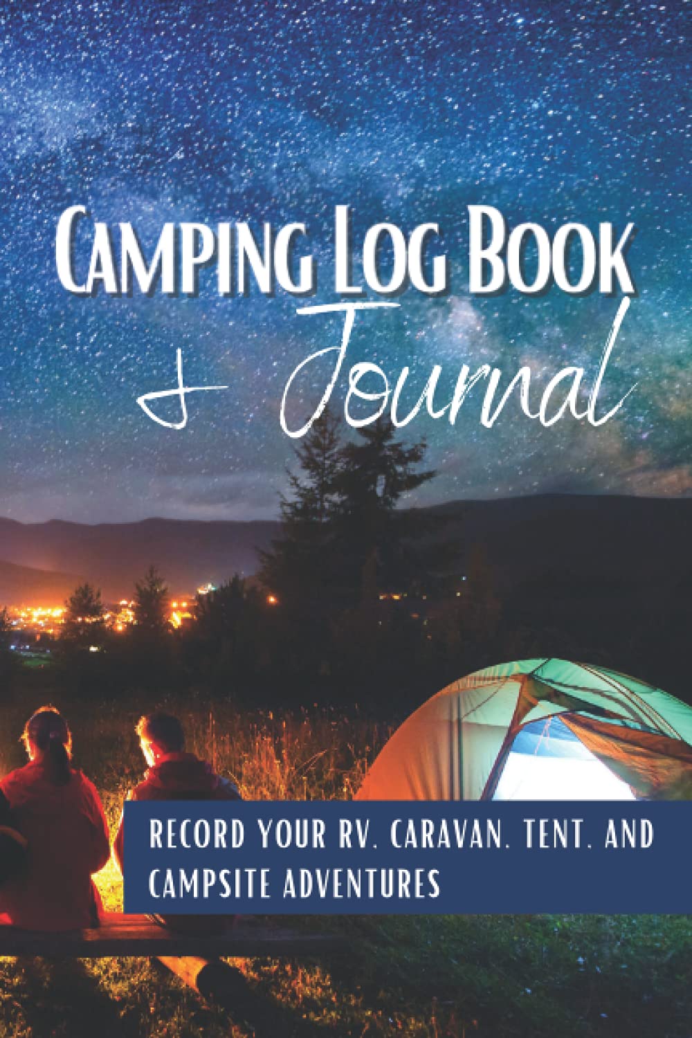 Camping Log Book & Journal Record your RV, Caravan, Tent and Campsite Adventures: Campsite & Travel Notebook to Enter Your Adventures and to Make ... Adventure Journals for Camping Enthusiasts