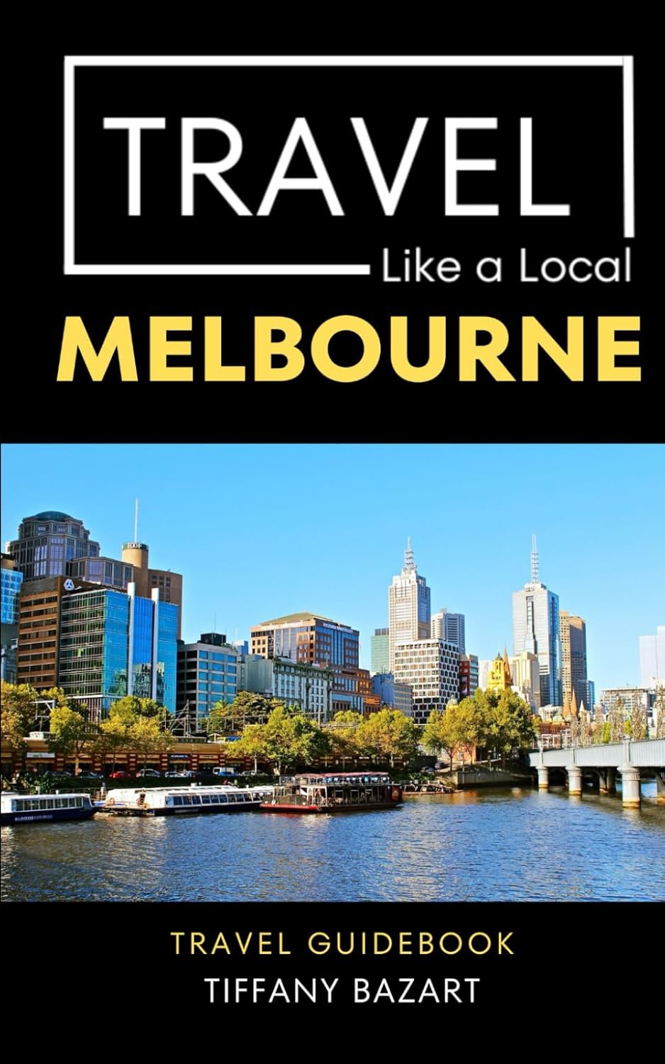 Travel Like a Local Melbourn: Melbourne Australia Travel Guide Travel Like a Local Melbourn: Melbourne Australia Travel Guide