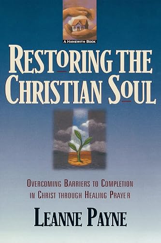 Restoring the Christian Soul: Overcoming Barriers to Completion in Christ through Healing Prayer