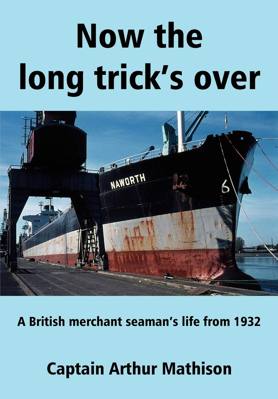 Now the Long Trick's Over: A British Merchant Seaman's Life from 1932 by ...
