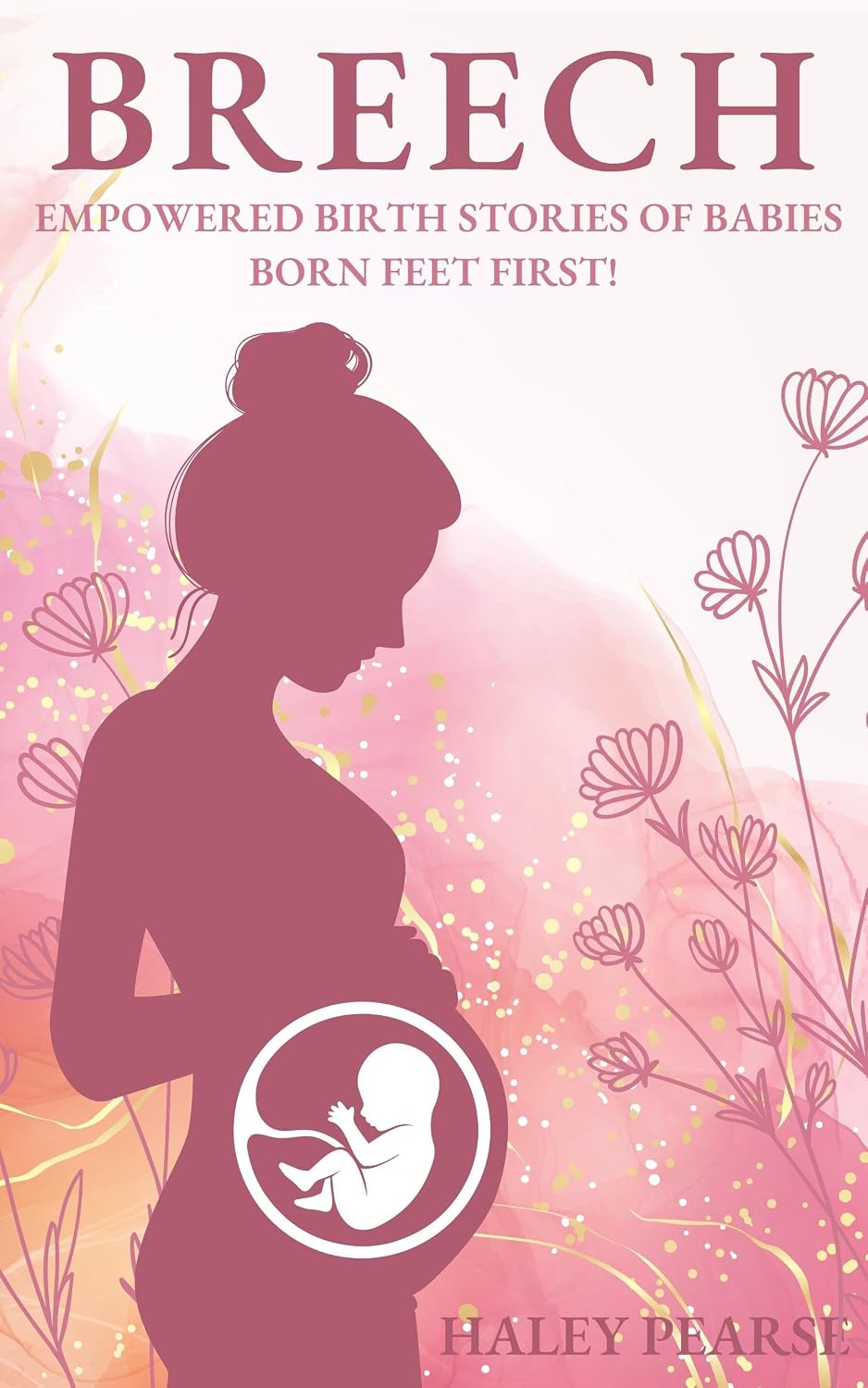 BREECH: Empowered Stories of Babies Born Feet First! (Empowered Birth Stories Books)